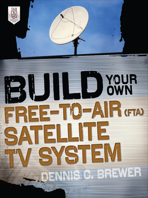 Title details for Build Your Own Free-to-Air (FTA) Satellite TV System by Dennis C. Brewer - Available